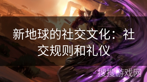新地球的社交文化：社交规则和礼仪