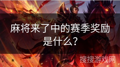 麻将来了中的赛季奖励是什么? 麻将来了中的赛季奖励是什么?
