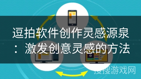 逗拍软件创作灵感源泉：激发创意灵感的方法