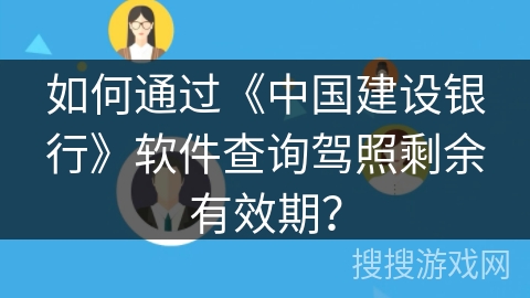 如何通过《中国建设银行》软件查询驾照剩余有效期？