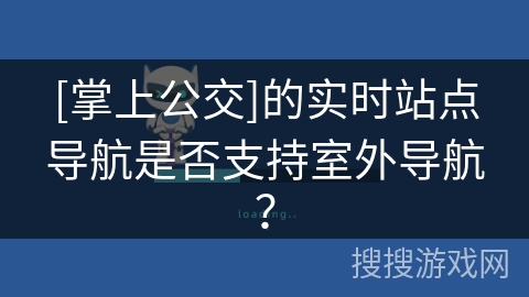 [掌上公交]的实时站点导航是否支持室外导航？