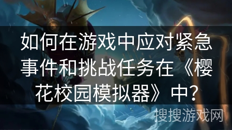 如何在游戏中应对紧急事件和挑战任务在《樱花校园模拟器》中？