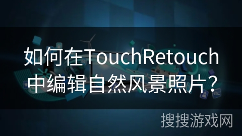 如何在TouchRetouch中编辑自然风景照片？