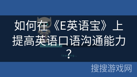 如何在《E英语宝》上提高英语口语沟通能力？