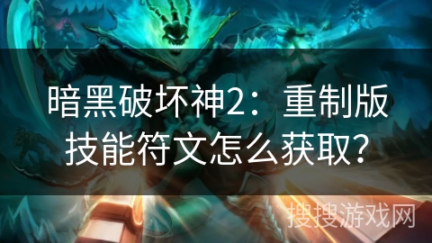 暗黑破坏神2：重制版技能符文怎么获取？