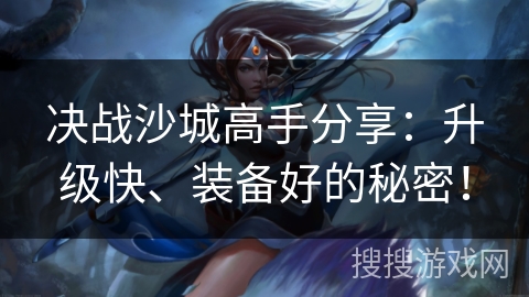 决战沙城高手分享：升级快、装备好的秘密！