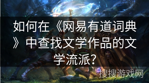如何在《网易有道词典》中查找文学作品的文学流派？