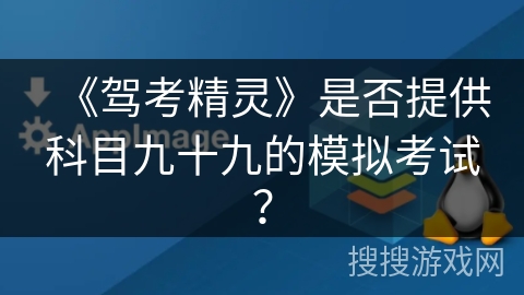 《驾考精灵》是否提供科目九十九的模拟考试? 《驾考精灵》是否提供科目九十九的模拟考试?
