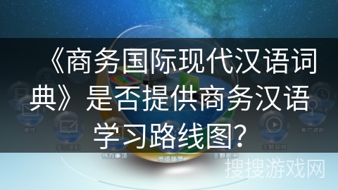 《商务国际现代汉语词典》是否提供商务汉语学习路线图？