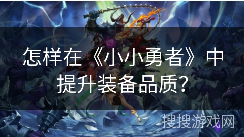 怎样在《小小勇者》中提升装备品质？