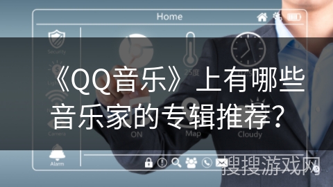 《QQ音乐》上有哪些音乐家的专辑推荐? 《QQ音乐》上有哪些音乐家的专辑推荐?