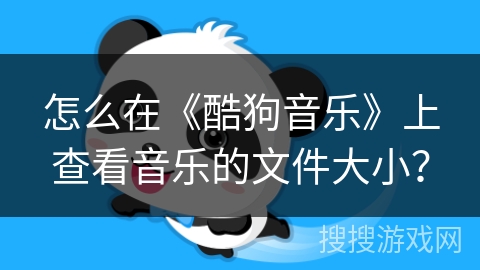 怎么在《酷狗音乐》上查看音乐的文件大小? 怎么在《酷狗音乐》上查看音乐的文件大小?