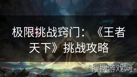 极限挑战窍门:《王者天下》挑战攻略 极限挑战窍门:《王者天下》挑战攻略