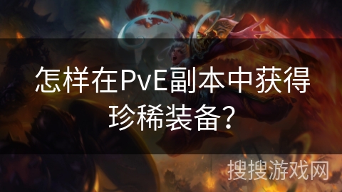 怎样在PvE副本中获得珍稀装备？