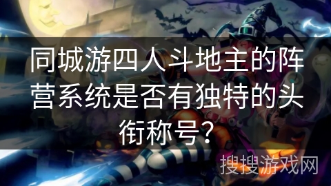 同城游四人斗地主的阵营系统是否有独特的头衔称号？