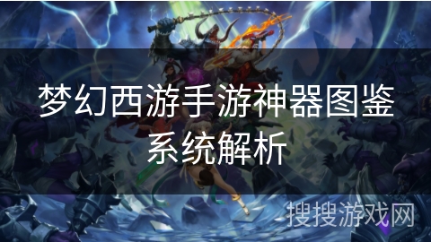 梦幻西游手游神器图鉴系统解析