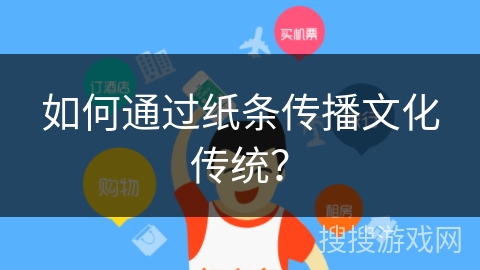 如何通过纸条传播文化传统？