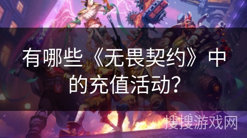 有哪些《无畏契约》中的充值活动？