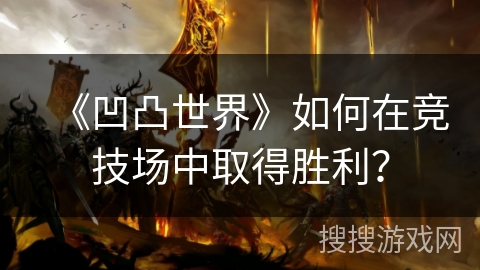 《凹凸世界》如何在竞技场中取得胜利？