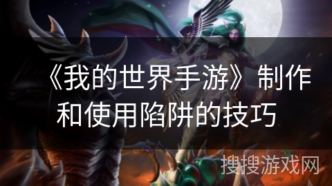 《我的世界手游》制作和使用陷阱的技巧