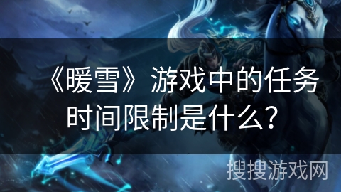 《暖雪》游戏中的任务时间限制是什么？