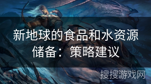 新地球的食品和水资源储备：策略建议