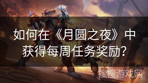 如何在《月圆之夜》中获得每周任务奖励？