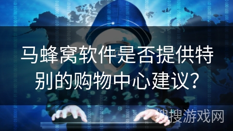 马蜂窝软件是否提供特别的购物中心建议? 马蜂窝软件是否提供特别的购物中心建议?