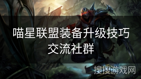 喵星联盟装备升级技巧交流社群