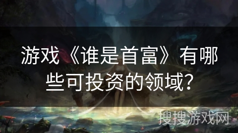 游戏《谁是首富》有哪些可投资的领域？