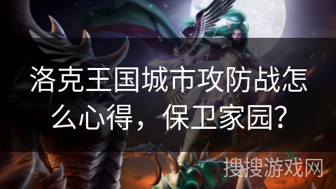 洛克王国城市攻防战怎么心得，保卫家园？