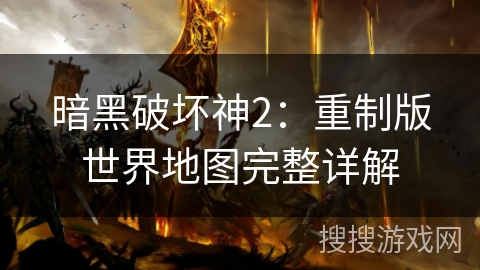 暗黑破坏神2：重制版世界地图完整详解