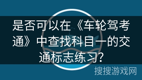 是否可以在《车轮驾考通》中查找科目一的交通标志练习？