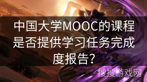 中国大学MOOC的课程是否提供学习任务完成度报告？
