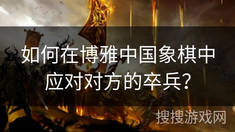 如何在博雅中国象棋中应对对方的卒兵？