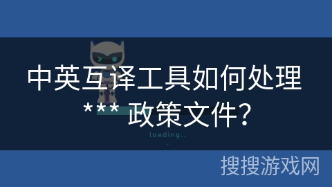 中英互译工具如何处理 *** 政策文件? 中英互译工具如何处理 *** 政策文件?