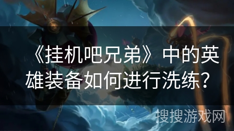 《挂机吧兄弟》中的英雄装备如何进行洗练？
