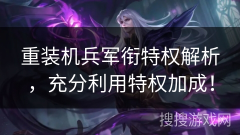 重装机兵军衔特权解析，充分利用特权加成！