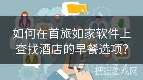 如何在首旅如家软件上查找酒店的早餐选项? 如何在首旅如家软件上查找酒店的早餐选项?