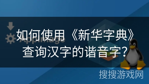 如何使用《新华字典》查询汉字的谐音字？