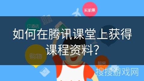 如何在腾讯课堂上获得课程资料？