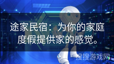 途家民宿：为你的家庭度假提供家的感觉。