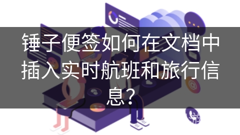 锤子便签如何在文档中插入实时航班和旅行信息？