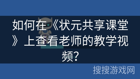 如何在《状元共享课堂》上查看老师的教学视频？