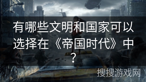 有哪些文明和国家可以选择在《帝国时代》中？