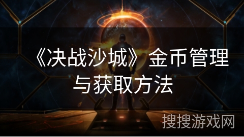 《决战沙城》金币管理与获取方法