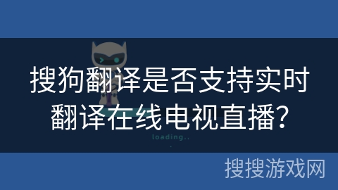 搜狗翻译是否支持实时翻译在线电视直播？