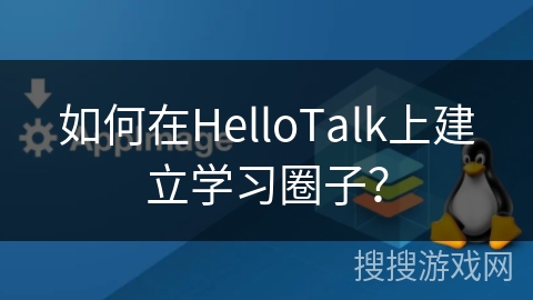 如何在HelloTalk上建立学习圈子？