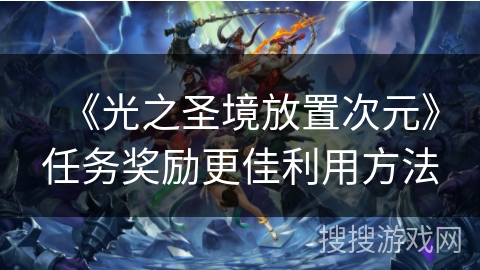 《光之圣境放置次元》任务奖励更佳利用方法