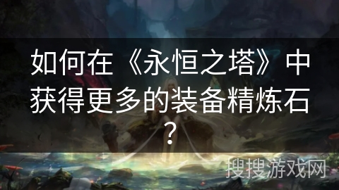 如何在《永恒之塔》中获得更多的装备精炼石？